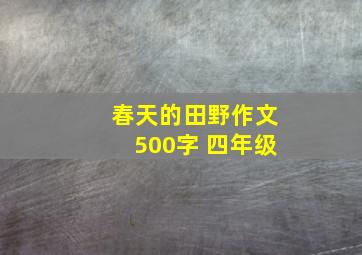 春天的田野作文500字 四年级